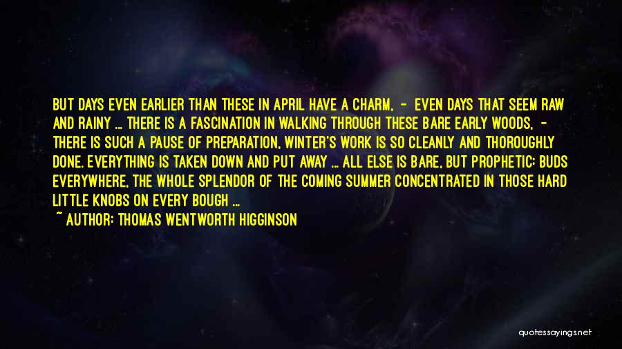 Thomas Wentworth Higginson Quotes: But Days Even Earlier Than These In April Have A Charm, - Even Days That Seem Raw And Rainy ...