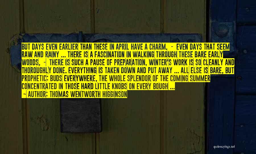 Thomas Wentworth Higginson Quotes: But Days Even Earlier Than These In April Have A Charm, - Even Days That Seem Raw And Rainy ...