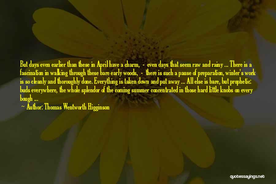 Thomas Wentworth Higginson Quotes: But Days Even Earlier Than These In April Have A Charm, - Even Days That Seem Raw And Rainy ...