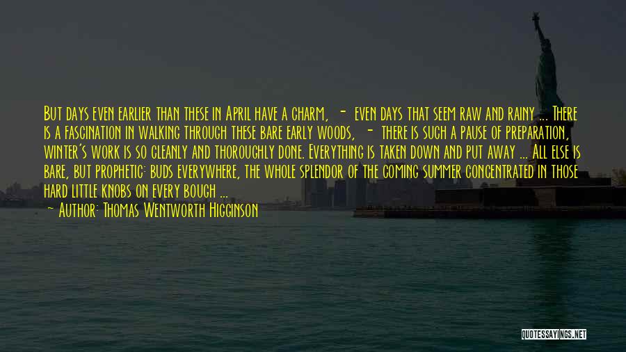 Thomas Wentworth Higginson Quotes: But Days Even Earlier Than These In April Have A Charm, - Even Days That Seem Raw And Rainy ...