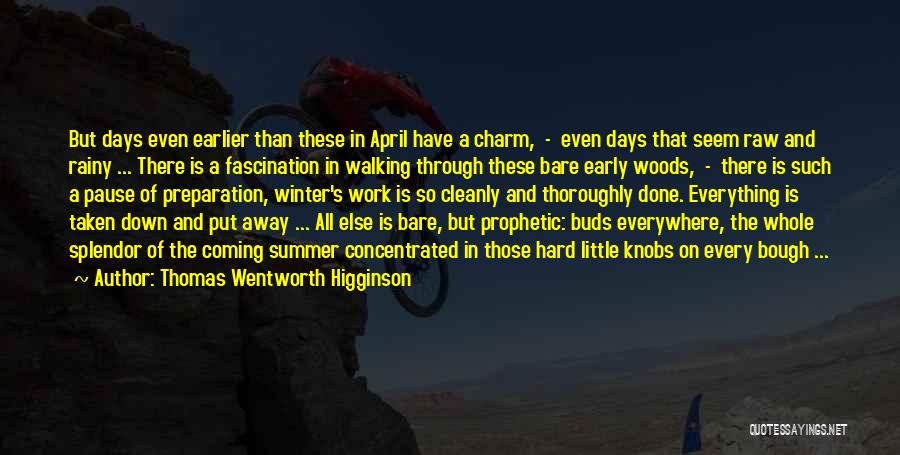 Thomas Wentworth Higginson Quotes: But Days Even Earlier Than These In April Have A Charm, - Even Days That Seem Raw And Rainy ...