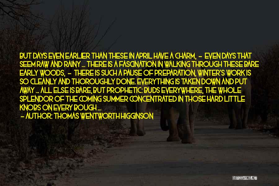 Thomas Wentworth Higginson Quotes: But Days Even Earlier Than These In April Have A Charm, - Even Days That Seem Raw And Rainy ...