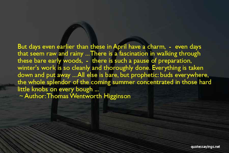 Thomas Wentworth Higginson Quotes: But Days Even Earlier Than These In April Have A Charm, - Even Days That Seem Raw And Rainy ...