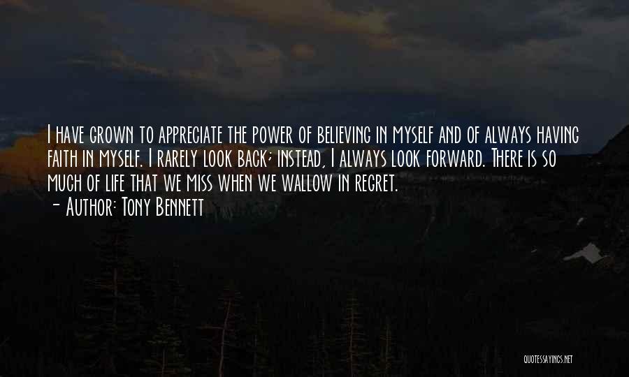 Tony Bennett Quotes: I Have Grown To Appreciate The Power Of Believing In Myself And Of Always Having Faith In Myself. I Rarely