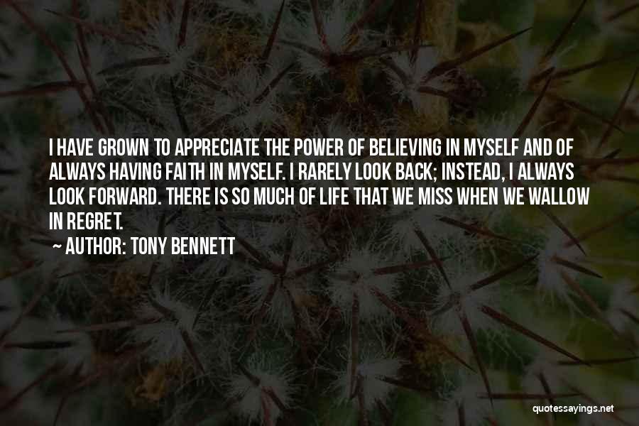 Tony Bennett Quotes: I Have Grown To Appreciate The Power Of Believing In Myself And Of Always Having Faith In Myself. I Rarely