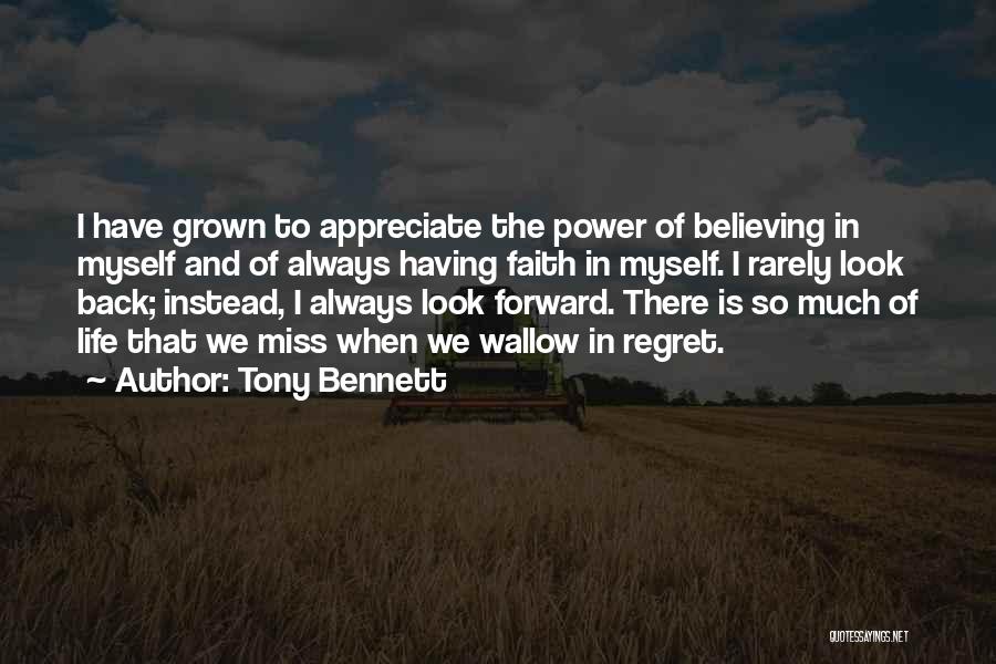 Tony Bennett Quotes: I Have Grown To Appreciate The Power Of Believing In Myself And Of Always Having Faith In Myself. I Rarely