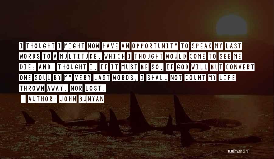 John Bunyan Quotes: I Thought I Might Now Have An Opportunity To Speak My Last Words To A Multitude, Which I Thought Would