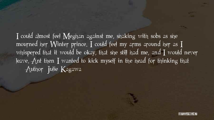 Julie Kagawa Quotes: I Could Almost Feel Meghan Against Me, Shaking With Sobs As She Mourned Her Winter Prince. I Could Feel My