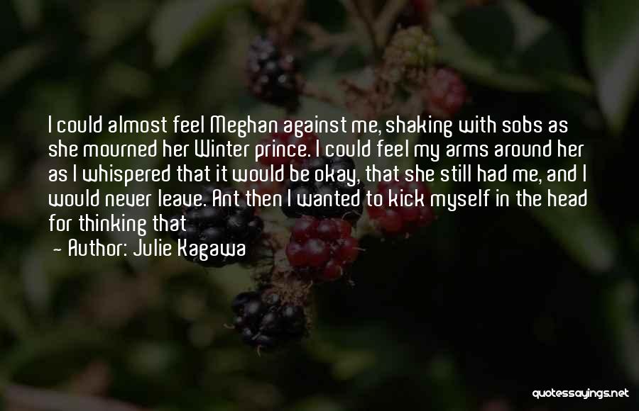 Julie Kagawa Quotes: I Could Almost Feel Meghan Against Me, Shaking With Sobs As She Mourned Her Winter Prince. I Could Feel My