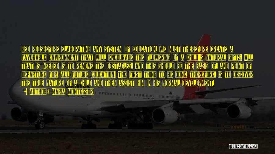 Maria Montessori Quotes: Red Rodsbefore Elaborating Any System Of Education, We Must Therefore Create A Favorable Environment That Will Encourage The Flowering Of