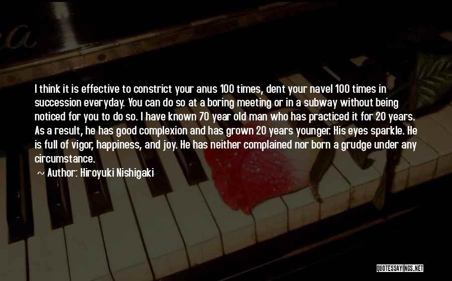 Hiroyuki Nishigaki Quotes: I Think It Is Effective To Constrict Your Anus 100 Times, Dent Your Navel 100 Times In Succession Everyday. You