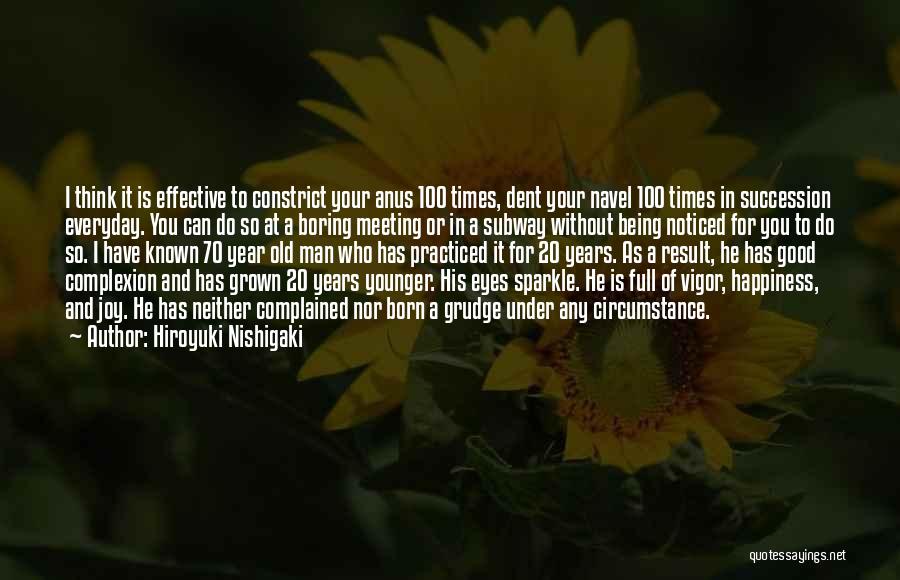 Hiroyuki Nishigaki Quotes: I Think It Is Effective To Constrict Your Anus 100 Times, Dent Your Navel 100 Times In Succession Everyday. You