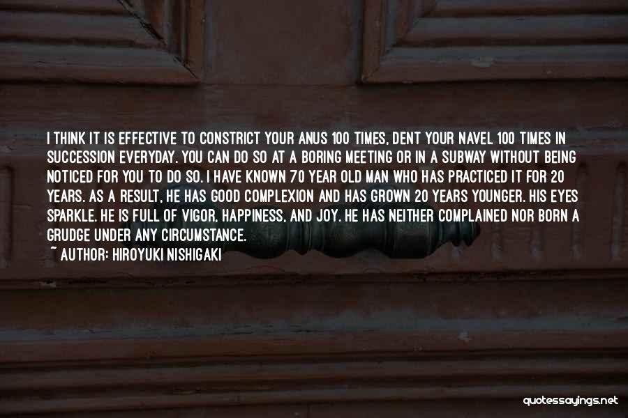 Hiroyuki Nishigaki Quotes: I Think It Is Effective To Constrict Your Anus 100 Times, Dent Your Navel 100 Times In Succession Everyday. You