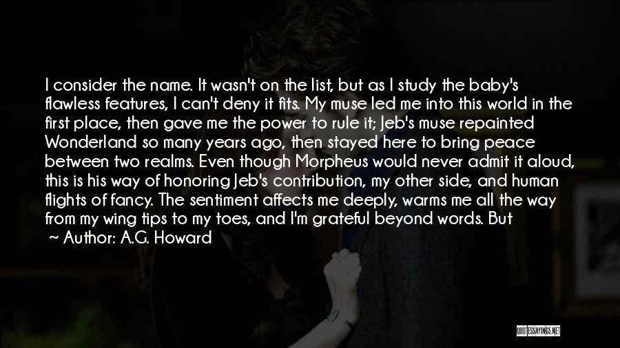 A.G. Howard Quotes: I Consider The Name. It Wasn't On The List, But As I Study The Baby's Flawless Features, I Can't Deny