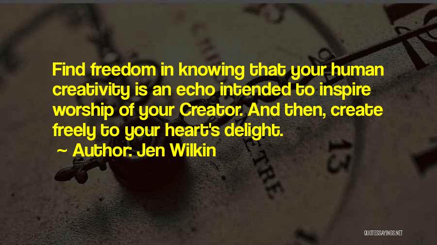 Jen Wilkin Quotes: Find Freedom In Knowing That Your Human Creativity Is An Echo Intended To Inspire Worship Of Your Creator. And Then,
