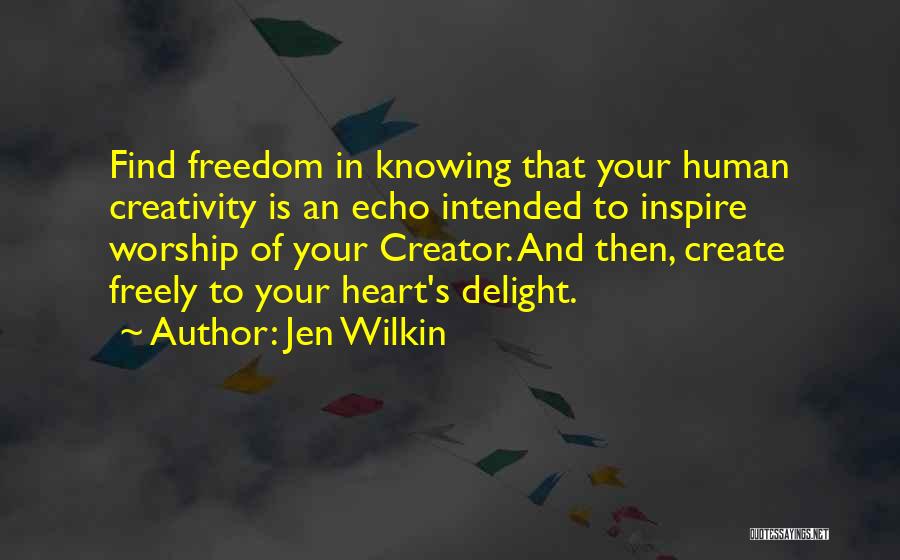 Jen Wilkin Quotes: Find Freedom In Knowing That Your Human Creativity Is An Echo Intended To Inspire Worship Of Your Creator. And Then,
