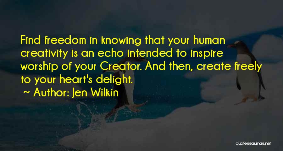 Jen Wilkin Quotes: Find Freedom In Knowing That Your Human Creativity Is An Echo Intended To Inspire Worship Of Your Creator. And Then,