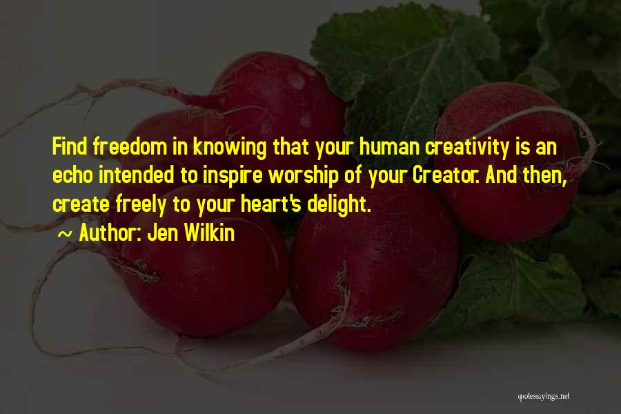 Jen Wilkin Quotes: Find Freedom In Knowing That Your Human Creativity Is An Echo Intended To Inspire Worship Of Your Creator. And Then,