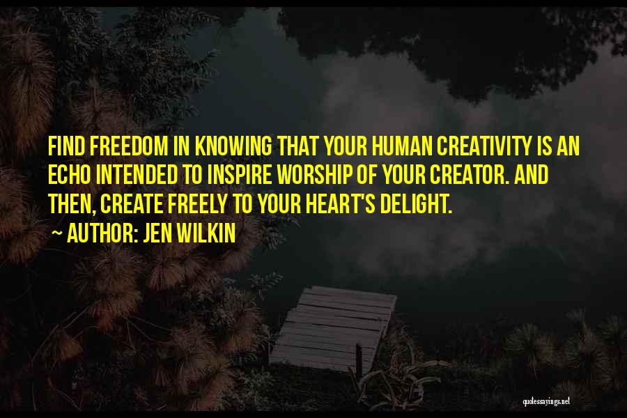 Jen Wilkin Quotes: Find Freedom In Knowing That Your Human Creativity Is An Echo Intended To Inspire Worship Of Your Creator. And Then,