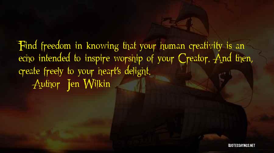 Jen Wilkin Quotes: Find Freedom In Knowing That Your Human Creativity Is An Echo Intended To Inspire Worship Of Your Creator. And Then,