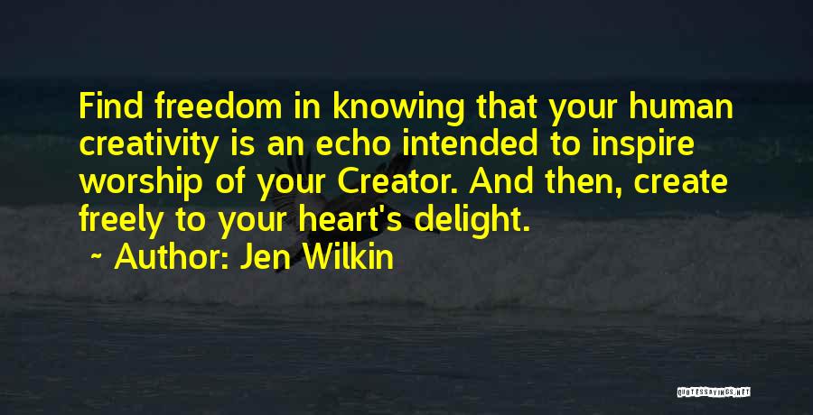 Jen Wilkin Quotes: Find Freedom In Knowing That Your Human Creativity Is An Echo Intended To Inspire Worship Of Your Creator. And Then,