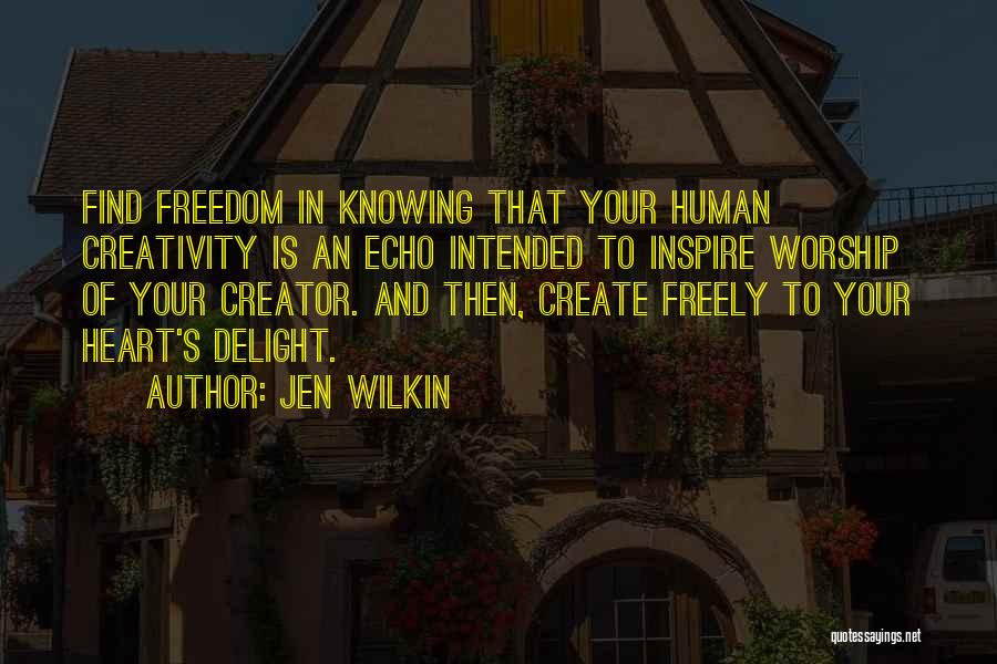 Jen Wilkin Quotes: Find Freedom In Knowing That Your Human Creativity Is An Echo Intended To Inspire Worship Of Your Creator. And Then,