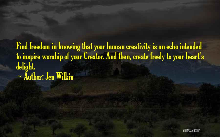 Jen Wilkin Quotes: Find Freedom In Knowing That Your Human Creativity Is An Echo Intended To Inspire Worship Of Your Creator. And Then,