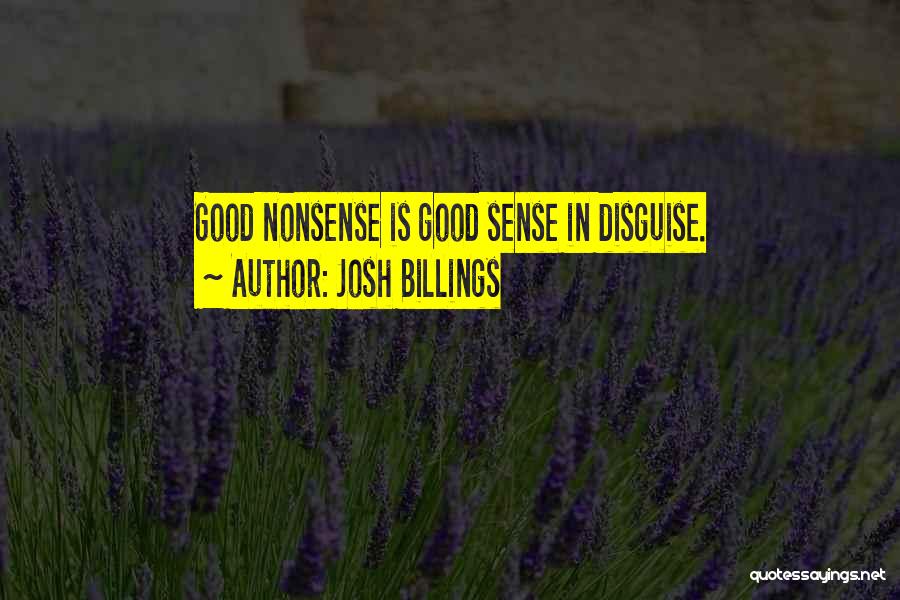 Josh Billings Quotes: Good Nonsense Is Good Sense In Disguise.