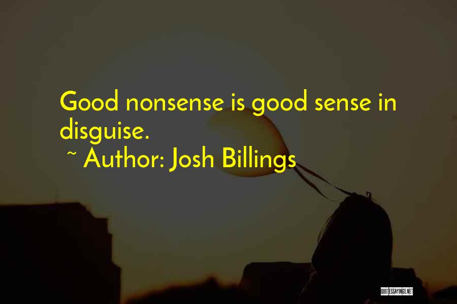 Josh Billings Quotes: Good Nonsense Is Good Sense In Disguise.