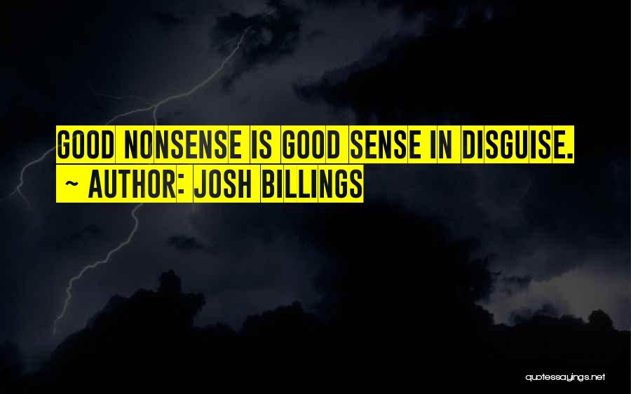 Josh Billings Quotes: Good Nonsense Is Good Sense In Disguise.