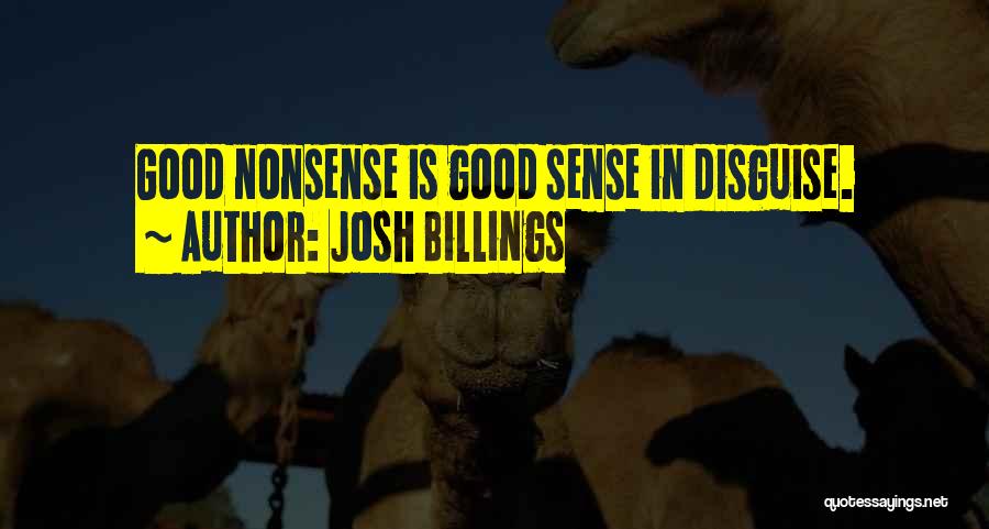 Josh Billings Quotes: Good Nonsense Is Good Sense In Disguise.
