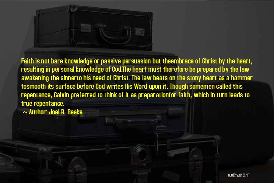 Joel R. Beeke Quotes: Faith Is Not Bare Knowledge Or Passive Persuasion But Theembrace Of Christ By The Heart, Resulting In Personal Knowledge Of