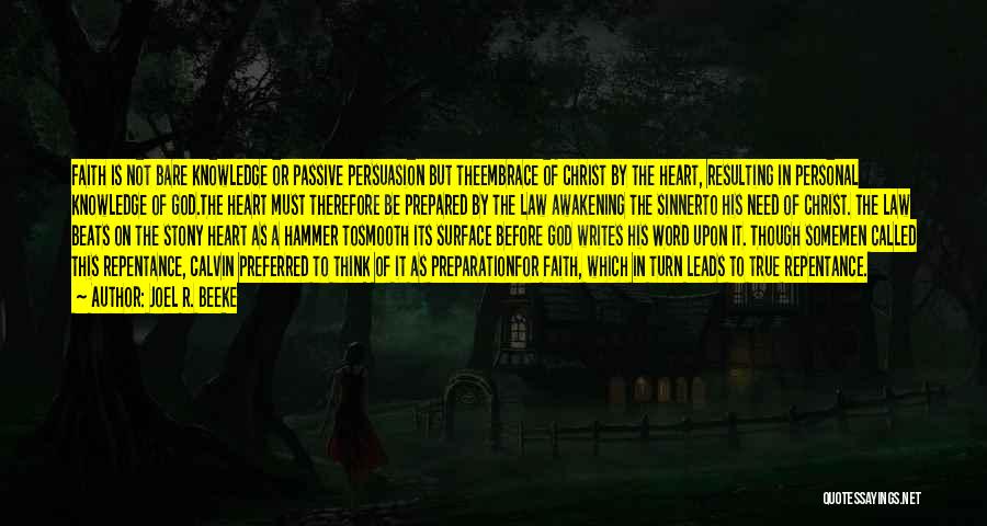 Joel R. Beeke Quotes: Faith Is Not Bare Knowledge Or Passive Persuasion But Theembrace Of Christ By The Heart, Resulting In Personal Knowledge Of