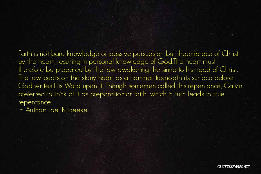 Joel R. Beeke Quotes: Faith Is Not Bare Knowledge Or Passive Persuasion But Theembrace Of Christ By The Heart, Resulting In Personal Knowledge Of