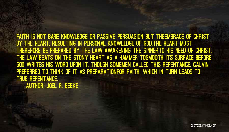 Joel R. Beeke Quotes: Faith Is Not Bare Knowledge Or Passive Persuasion But Theembrace Of Christ By The Heart, Resulting In Personal Knowledge Of