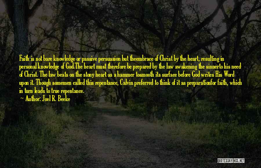 Joel R. Beeke Quotes: Faith Is Not Bare Knowledge Or Passive Persuasion But Theembrace Of Christ By The Heart, Resulting In Personal Knowledge Of