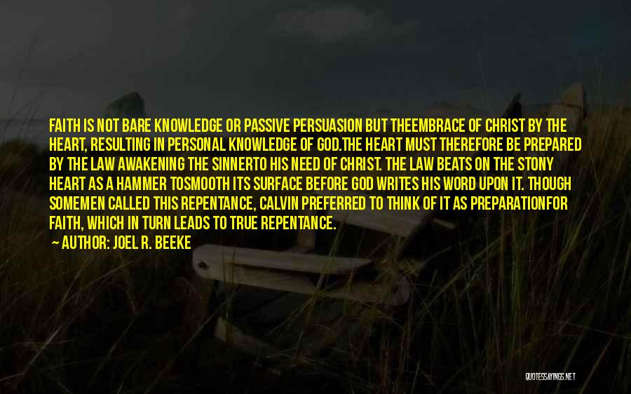 Joel R. Beeke Quotes: Faith Is Not Bare Knowledge Or Passive Persuasion But Theembrace Of Christ By The Heart, Resulting In Personal Knowledge Of