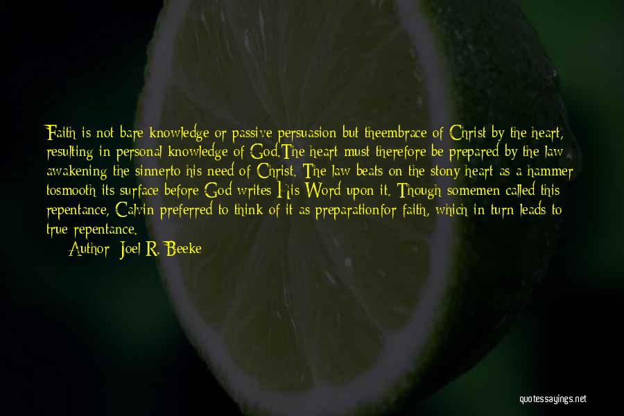 Joel R. Beeke Quotes: Faith Is Not Bare Knowledge Or Passive Persuasion But Theembrace Of Christ By The Heart, Resulting In Personal Knowledge Of