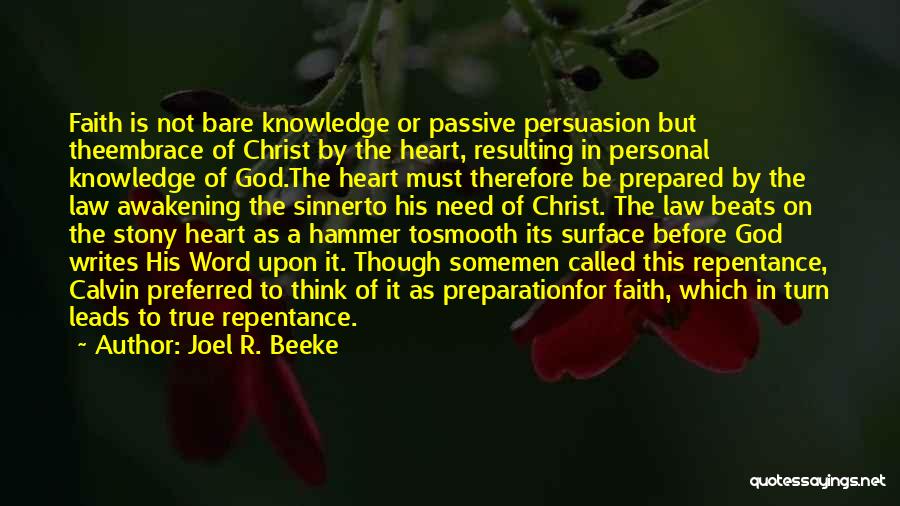 Joel R. Beeke Quotes: Faith Is Not Bare Knowledge Or Passive Persuasion But Theembrace Of Christ By The Heart, Resulting In Personal Knowledge Of