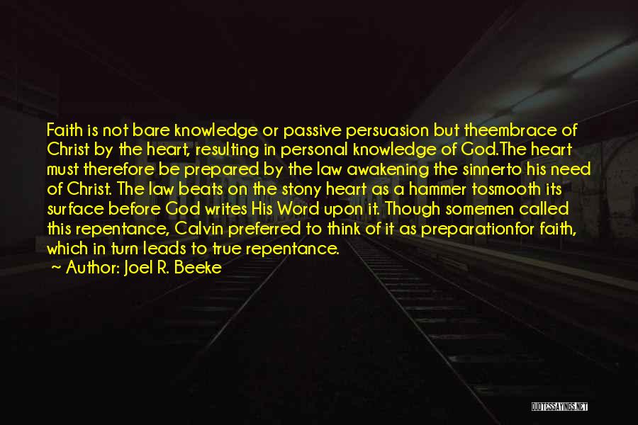 Joel R. Beeke Quotes: Faith Is Not Bare Knowledge Or Passive Persuasion But Theembrace Of Christ By The Heart, Resulting In Personal Knowledge Of