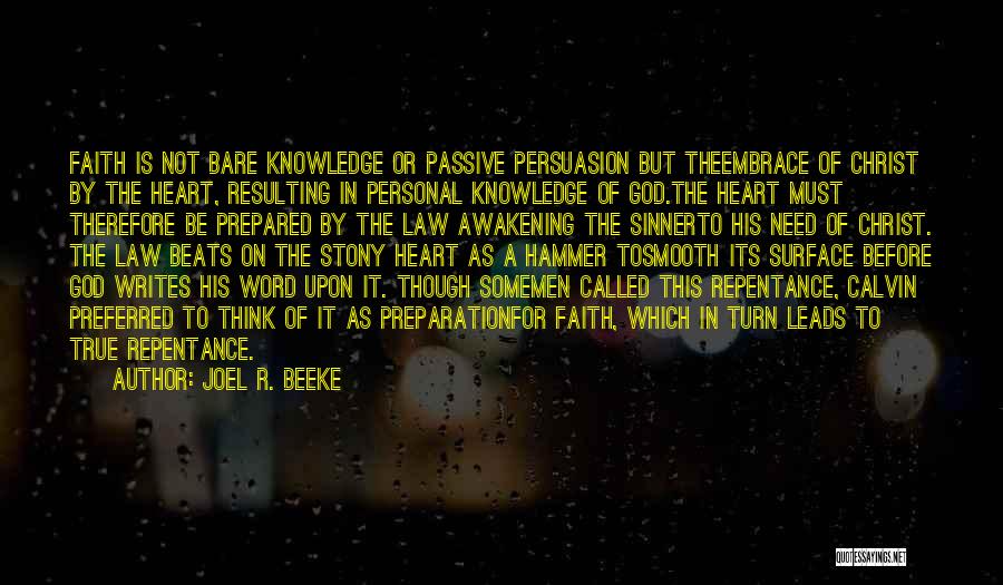 Joel R. Beeke Quotes: Faith Is Not Bare Knowledge Or Passive Persuasion But Theembrace Of Christ By The Heart, Resulting In Personal Knowledge Of