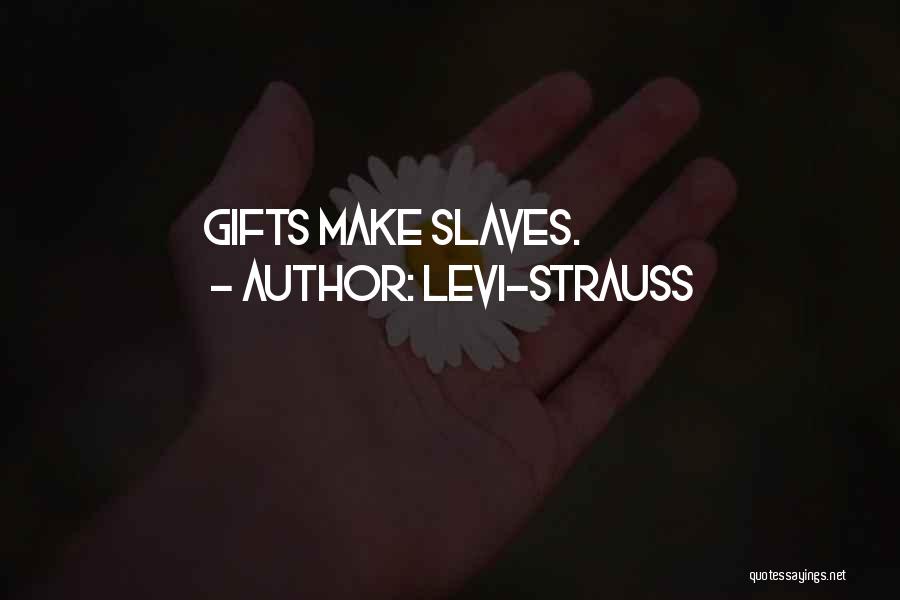 Levi-Strauss Quotes: Gifts Make Slaves.