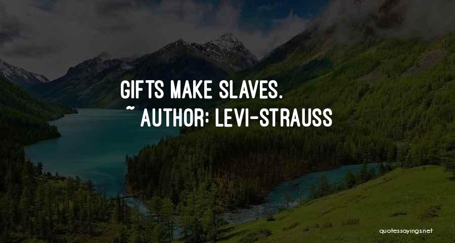 Levi-Strauss Quotes: Gifts Make Slaves.