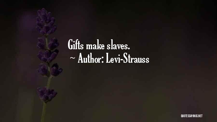 Levi-Strauss Quotes: Gifts Make Slaves.