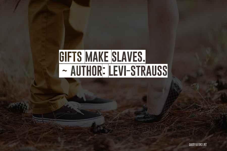 Levi-Strauss Quotes: Gifts Make Slaves.