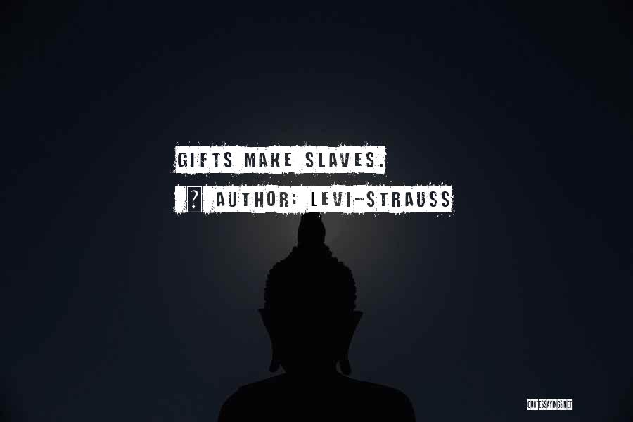 Levi-Strauss Quotes: Gifts Make Slaves.