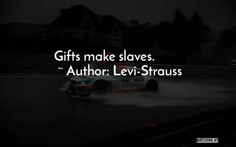 Levi-Strauss Quotes: Gifts Make Slaves.