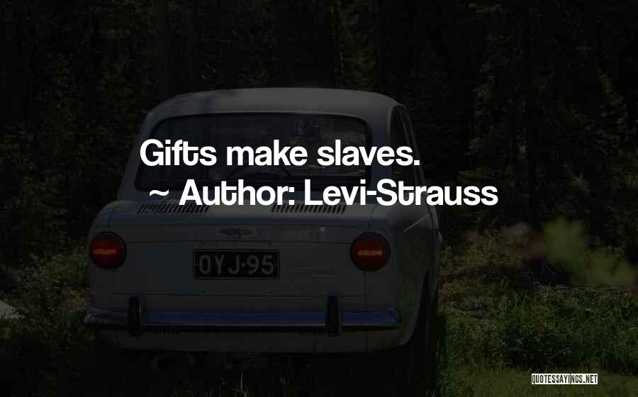 Levi-Strauss Quotes: Gifts Make Slaves.