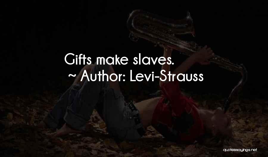 Levi-Strauss Quotes: Gifts Make Slaves.
