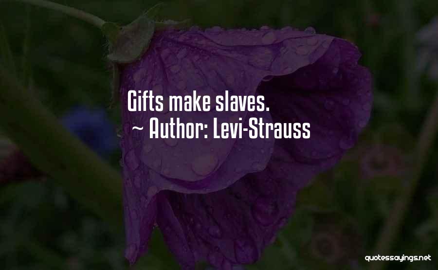 Levi-Strauss Quotes: Gifts Make Slaves.